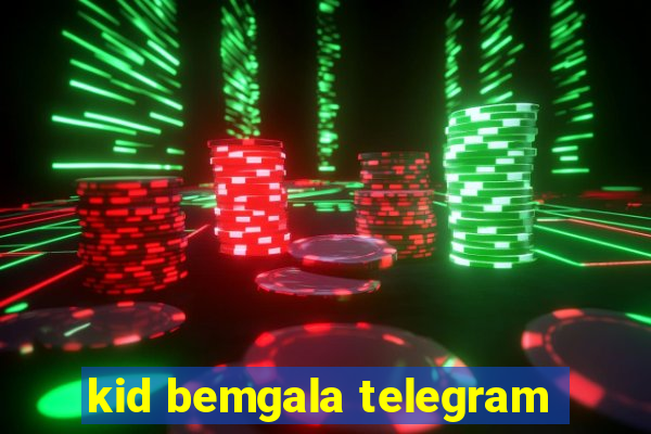 kid bemgala telegram